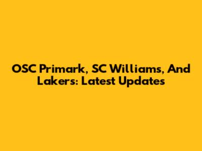 OSC Primark, SC Williams, And Lakers: Latest Updates