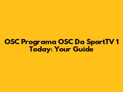 OSC Programa OSC Da SportTV 1 Today: Your Guide