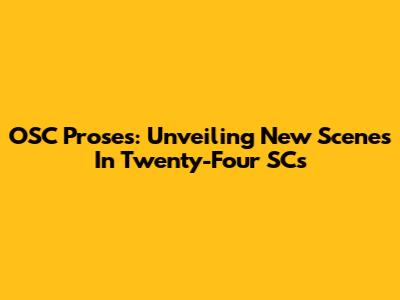 OSC Proses: Unveiling New Scenes In Twenty-Four SCs