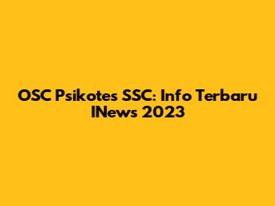 OSC Psikotes SSC: Info Terbaru INews 2023