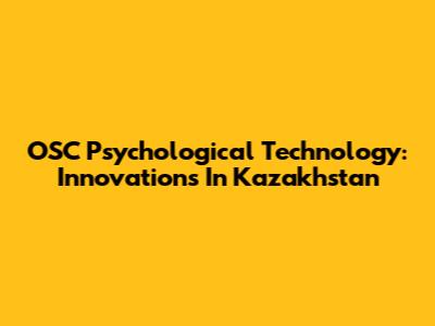 OSC Psychological Technology: Innovations In Kazakhstan