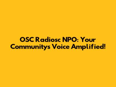 OSC Radiosc NPO: Your Community's Voice Amplified!