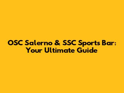 OSC Salerno & SSC Sports Bar: Your Ultimate Guide