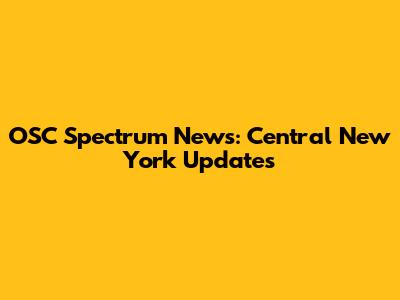 OSC Spectrum News: Central New York Updates