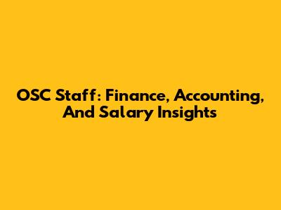 OSC Staff: Finance, Accounting, And Salary Insights