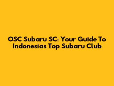 OSC Subaru SC: Your Guide To Indonesia's Top Subaru Club