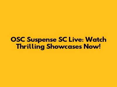 OSC Suspense SC Live: Watch Thrilling Showcases Now!