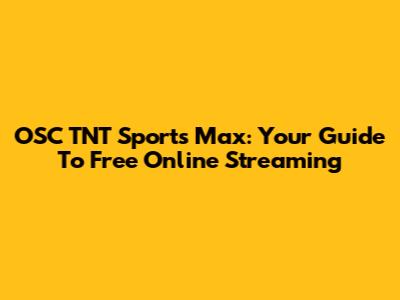 OSC TNT Sports Max: Your Guide To Free Online Streaming