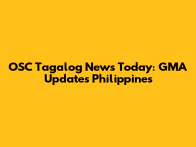 OSC Tagalog News Today: GMA Updates Philippines