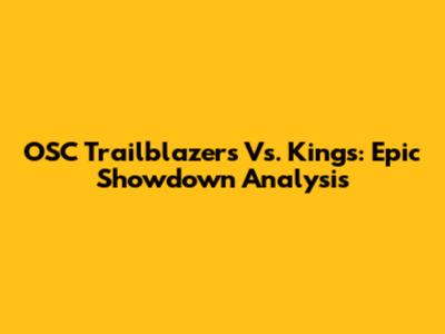 OSC Trailblazers Vs. Kings: Epic Showdown Analysis