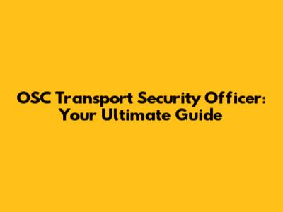 OSC Transport Security Officer: Your Ultimate Guide