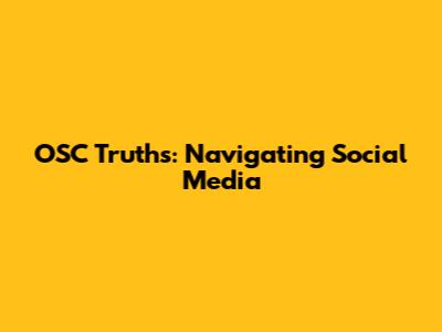 OSC Truths: Navigating Social Media