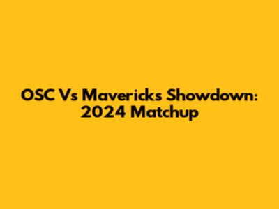 OSC Vs Mavericks Showdown: 2024 Matchup