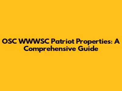 OSC WWWSC Patriot Properties: A Comprehensive Guide