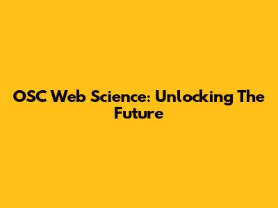 OSC Web Science: Unlocking The Future