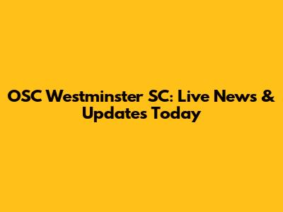 OSC Westminster SC: Live News & Updates Today