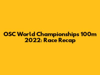OSC World Championships 100m 2022: Race Recap