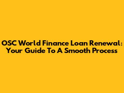 OSC World Finance Loan Renewal: Your Guide To A Smooth Process