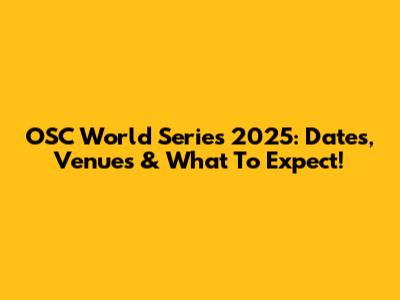 OSC World Series 2025: Dates, Venues & What To Expect!