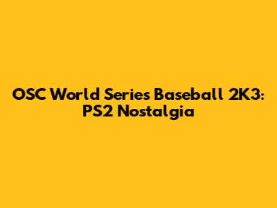 OSC World Series Baseball 2K3: PS2 Nostalgia
