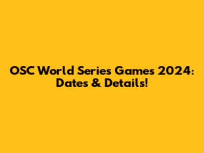 OSC World Series Games 2024: Dates & Details!