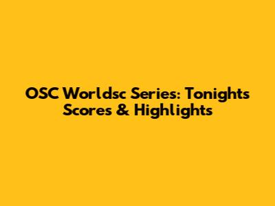 OSC Worldsc Series: Tonight's Scores & Highlights