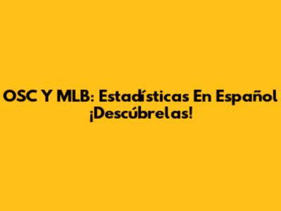 OSC Y MLB: Estadísticas En Español ¡Descúbrelas!