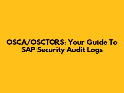 OSCA/OSCTORS: Your Guide To SAP Security Audit Logs