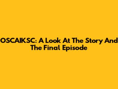 OSCAIKSC: A Look At The Story And The Final Episode