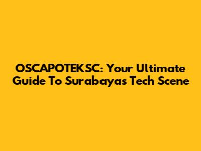 OSCAPOTEKSC: Your Ultimate Guide To Surabaya's Tech Scene