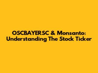 OSCBAYERSC & Monsanto: Understanding The Stock Ticker