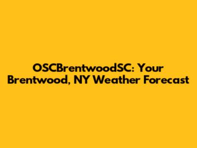 OSCBrentwoodSC: Your Brentwood, NY Weather Forecast
