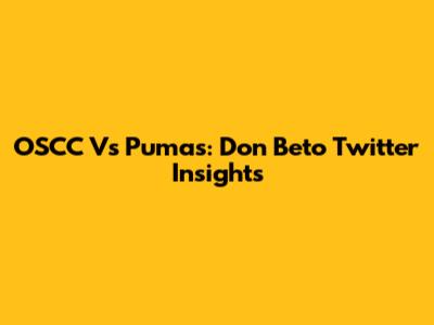 OSCC Vs Pumas: Don Beto Twitter Insights