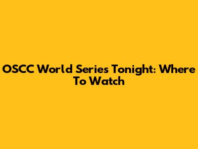 OSCC World Series Tonight: Where To Watch