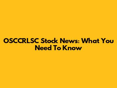 OSCCRLSC Stock News: What You Need To Know