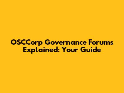 OSCCorp Governance Forums Explained: Your Guide