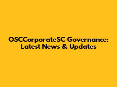 OSCCorporateSC Governance: Latest News & Updates