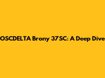 OSCDELTA Brony 37SC: A Deep Dive