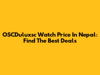 OSCDuluxsc Watch Price In Nepal: Find The Best Deals