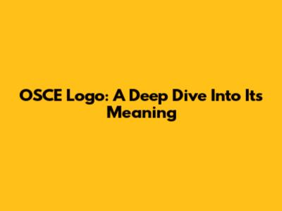 OSCE Logo: A Deep Dive Into Its Meaning