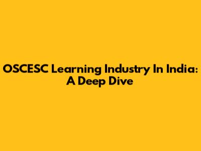 OSCESC Learning Industry In India: A Deep Dive