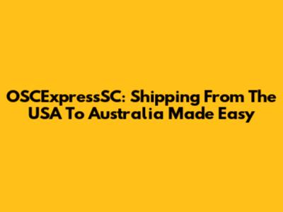 OSCExpressSC: Shipping From The USA To Australia Made Easy