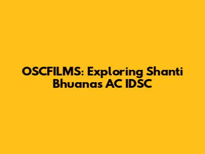 OSCFILMS: Exploring Shanti Bhuana's AC IDSC