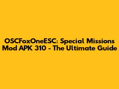 OSCFoxOneESC: Special Missions Mod APK 310 - The Ultimate Guide