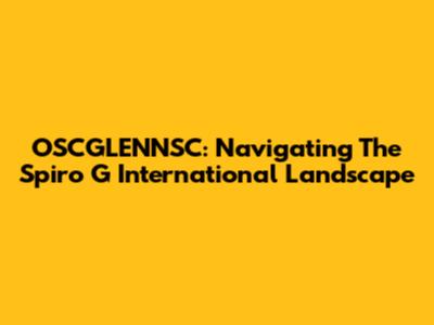 OSCGLENNSC: Navigating The Spiro G International Landscape