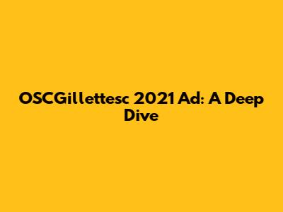 OSCGillettesc 2021 Ad: A Deep Dive