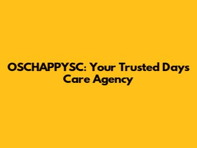 OSCHAPPYSC: Your Trusted Days Care Agency