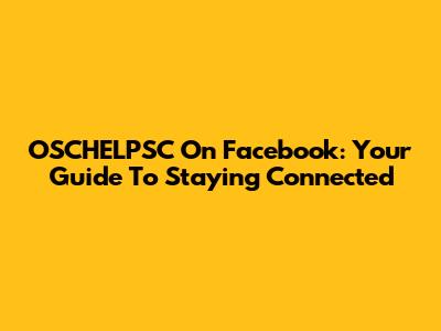 OSCHELPSC On Facebook: Your Guide To Staying Connected