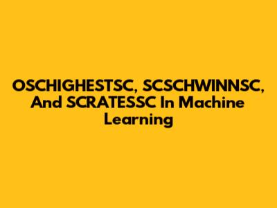 OSCHIGHESTSC, SCSCHWINNSC, And SCRATESSC In Machine Learning