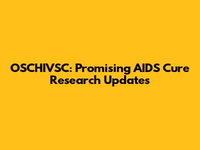 OSCHIVSC: Promising AIDS Cure Research Updates